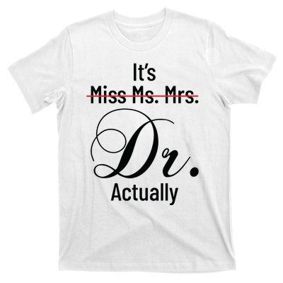 Its Miss Ms Mrs Dr Actually Doctor Graduation Appreciation T-Shirt