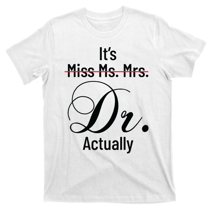 Its Miss Ms Mrs Dr Actually Doctor Graduation Appreciation T-Shirt