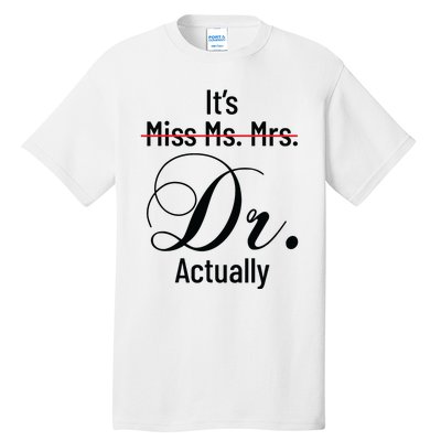 Its Miss Ms Mrs Dr Actually Doctor Graduation Appreciation Tall T-Shirt