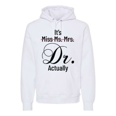 Its Miss Ms Mrs Dr Actually Doctor Graduation Appreciation Premium Hoodie