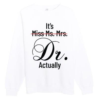 Its Miss Ms Mrs Dr Actually Doctor Graduation Appreciation Premium Crewneck Sweatshirt