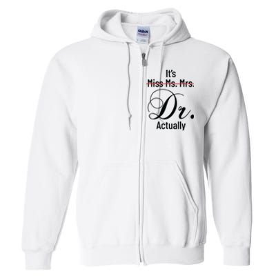 Its Miss Ms Mrs Dr Actually Doctor Graduation Appreciation Full Zip Hoodie