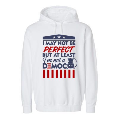 I May Not Be Perfect But At Least Im Not A Democrat Garment-Dyed Fleece Hoodie