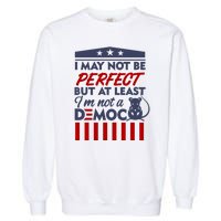 I May Not Be Perfect But At Least Im Not A Democrat Garment-Dyed Sweatshirt