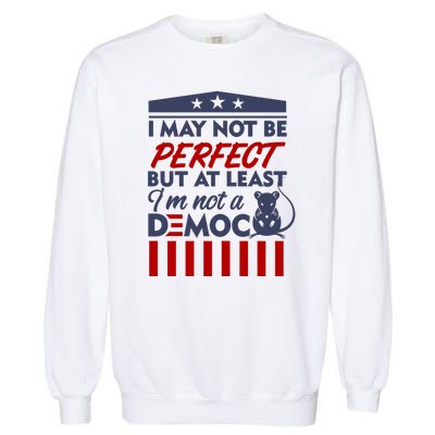 I May Not Be Perfect But At Least Im Not A Democrat Garment-Dyed Sweatshirt