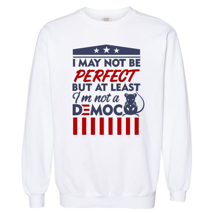 I May Not Be Perfect But At Least Im Not A Democrat Garment-Dyed Sweatshirt