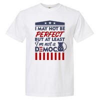 I May Not Be Perfect But At Least Im Not A Democrat Garment-Dyed Heavyweight T-Shirt