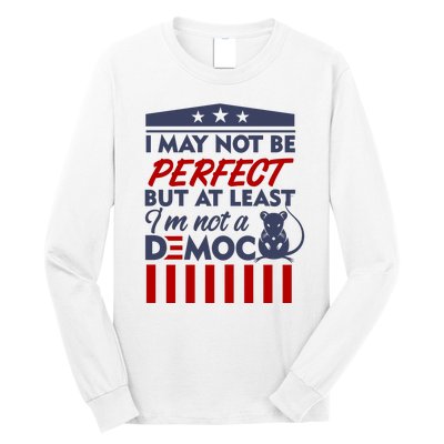 I May Not Be Perfect But At Least Im Not A Democrat Long Sleeve Shirt