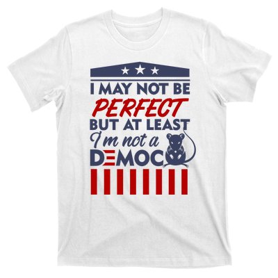 I May Not Be Perfect But At Least Im Not A Democrat T-Shirt