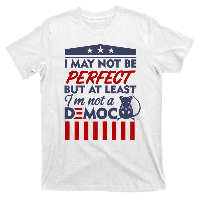 I May Not Be Perfect But At Least Im Not A Democrat T-Shirt