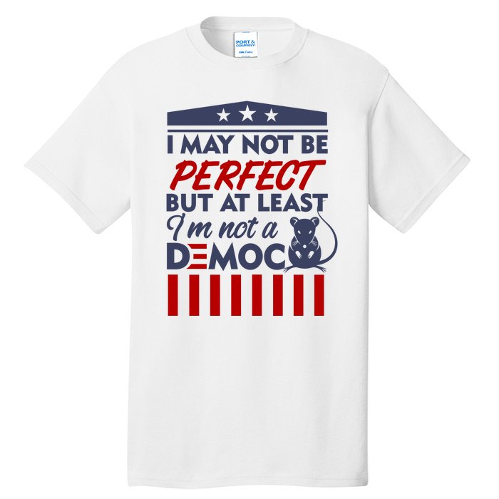 I May Not Be Perfect But At Least Im Not A Democrat Tall T-Shirt