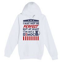 I May Not Be Perfect But At Least Im Not A Democrat Premium Pullover Hoodie