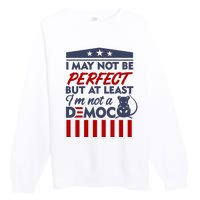 I May Not Be Perfect But At Least Im Not A Democrat Premium Crewneck Sweatshirt