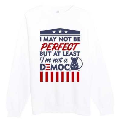 I May Not Be Perfect But At Least Im Not A Democrat Premium Crewneck Sweatshirt