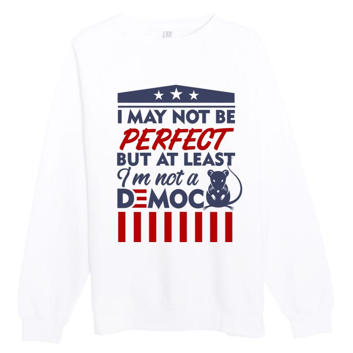 I May Not Be Perfect But At Least Im Not A Democrat Premium Crewneck Sweatshirt