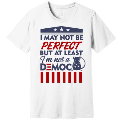 I May Not Be Perfect But At Least Im Not A Democrat Premium T-Shirt