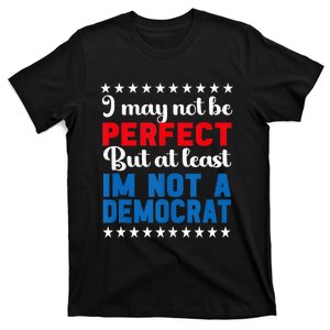 I May Not Be Perfect But At Least IM Not A Democrat T-Shirt