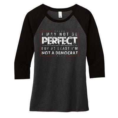 I May Not Be Perfect But At Least IM Not A Democrat Women's Tri-Blend 3/4-Sleeve Raglan Shirt