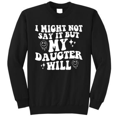 I Might Not Say It But My Daughter Will Sweatshirt