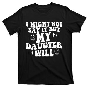 I Might Not Say It But My Daughter Will T-Shirt