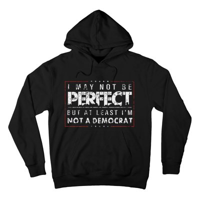 I May Not Be Perfect But At Least IM Not A Democrat Funny Hoodie