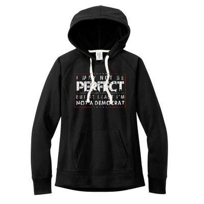 I May Not Be Perfect But At Least IM Not A Democrat Funny Women's Fleece Hoodie