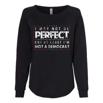 I May Not Be Perfect But At Least IM Not A Democrat Funny Womens California Wash Sweatshirt