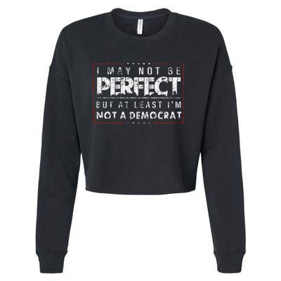 I May Not Be Perfect But At Least IM Not A Democrat Funny Cropped Pullover Crew