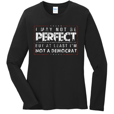 I May Not Be Perfect But At Least IM Not A Democrat Funny Ladies Long Sleeve Shirt