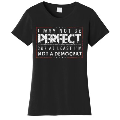 I May Not Be Perfect But At Least IM Not A Democrat Funny Women's T-Shirt