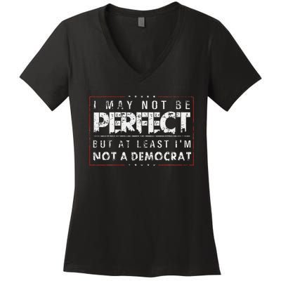 I May Not Be Perfect But At Least IM Not A Democrat Funny Women's V-Neck T-Shirt