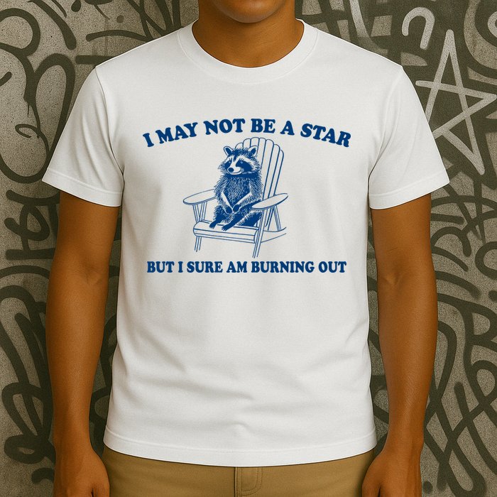 I May Not Be A Star Raccoon Meme – Funny Trash Panda Self-Deprecating T-Shirt