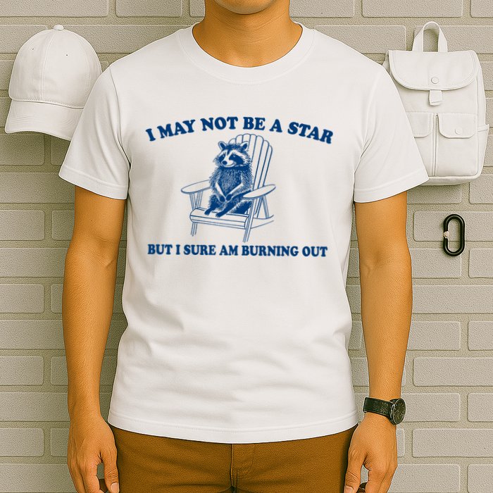 I May Not Be A Star Raccoon Meme – Funny Trash Panda Self-Deprecating T-Shirt