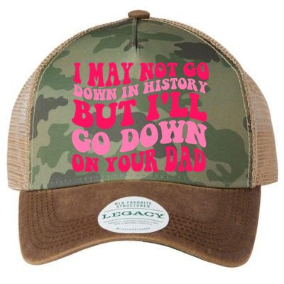 I may not go down in history but i'll go down on your dad Legacy Tie Dye Trucker Hat