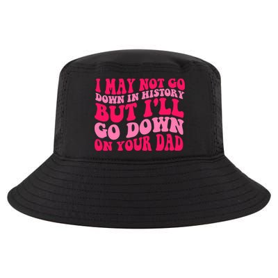 I may not go down in history but i'll go down on your dad Cool Comfort Performance Bucket Hat