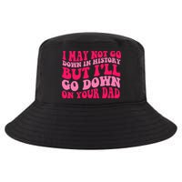 I may not go down in history but i'll go down on your dad Cool Comfort Performance Bucket Hat