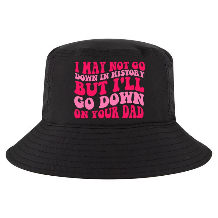 I may not go down in history but i'll go down on your dad Cool Comfort Performance Bucket Hat