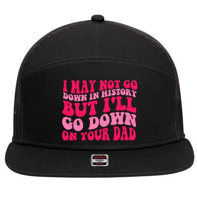 I may not go down in history but i'll go down on your dad 7 Panel Mesh Trucker Snapback Hat