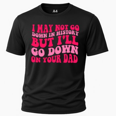 I may not go down in history but i'll go down on your dad Performance Shirt