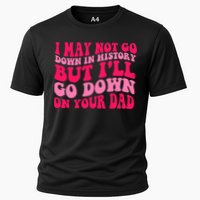 I may not go down in history but i'll go down on your dad Performance Shirt