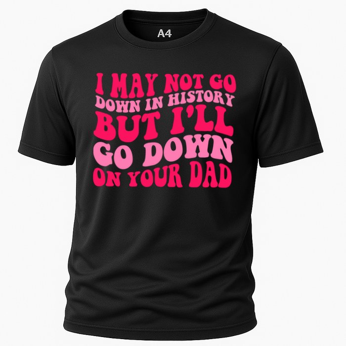 I may not go down in history but i'll go down on your dad Performance Shirt