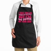 I may not go down in history but i'll go down on your dad Apron