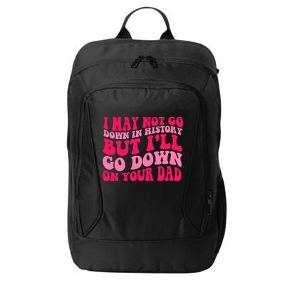 I may not go down in history but i'll go down on your dad City Backpack