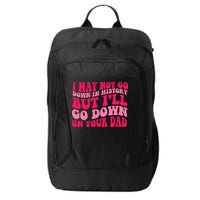 I may not go down in history but i'll go down on your dad City Backpack