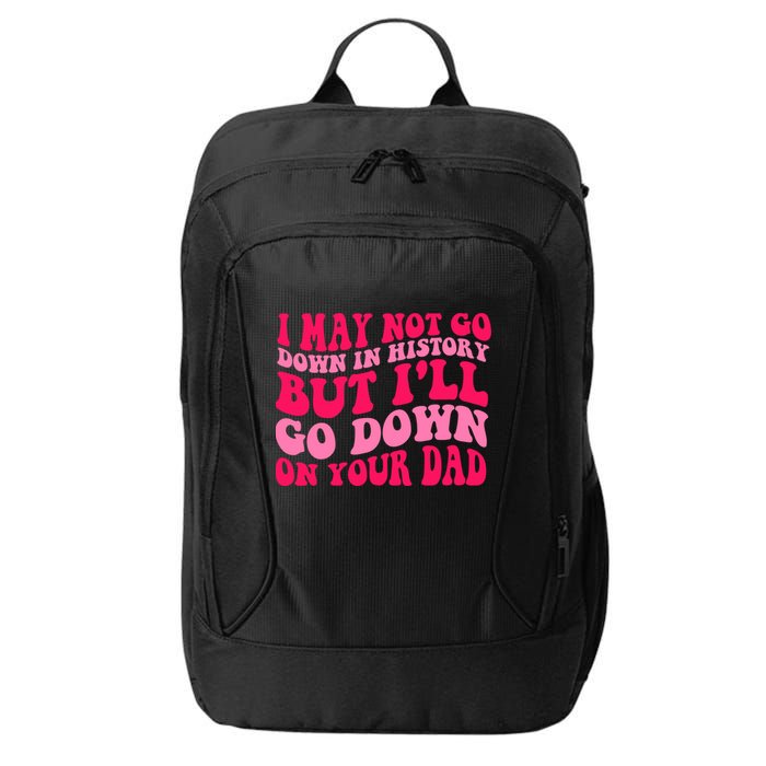 I may not go down in history but i'll go down on your dad City Backpack
