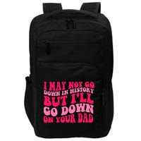 I may not go down in history but i'll go down on your dad Impact Tech Backpack