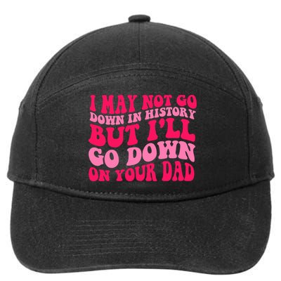 I may not go down in history but i'll go down on your dad 7-Panel Snapback Hat