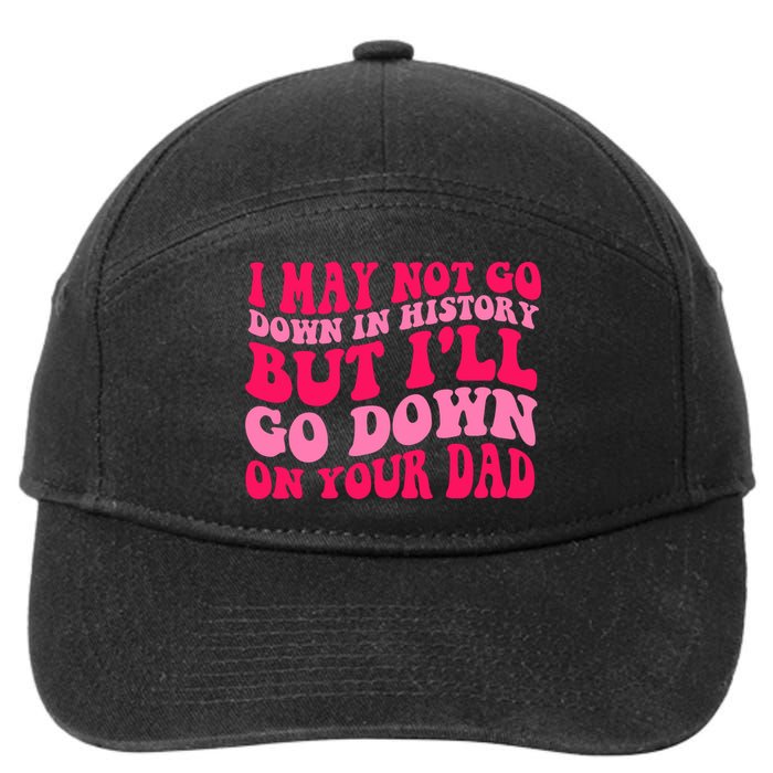 I may not go down in history but i'll go down on your dad 7-Panel Snapback Hat
