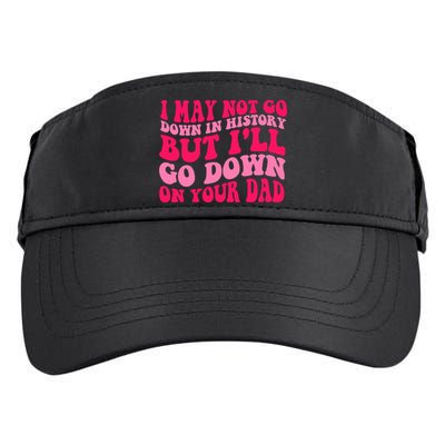 I may not go down in history but i'll go down on your dad Adult Drive Performance Visor
