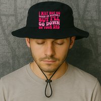 I may not go down in history but i'll go down on your dad Bucket Hat